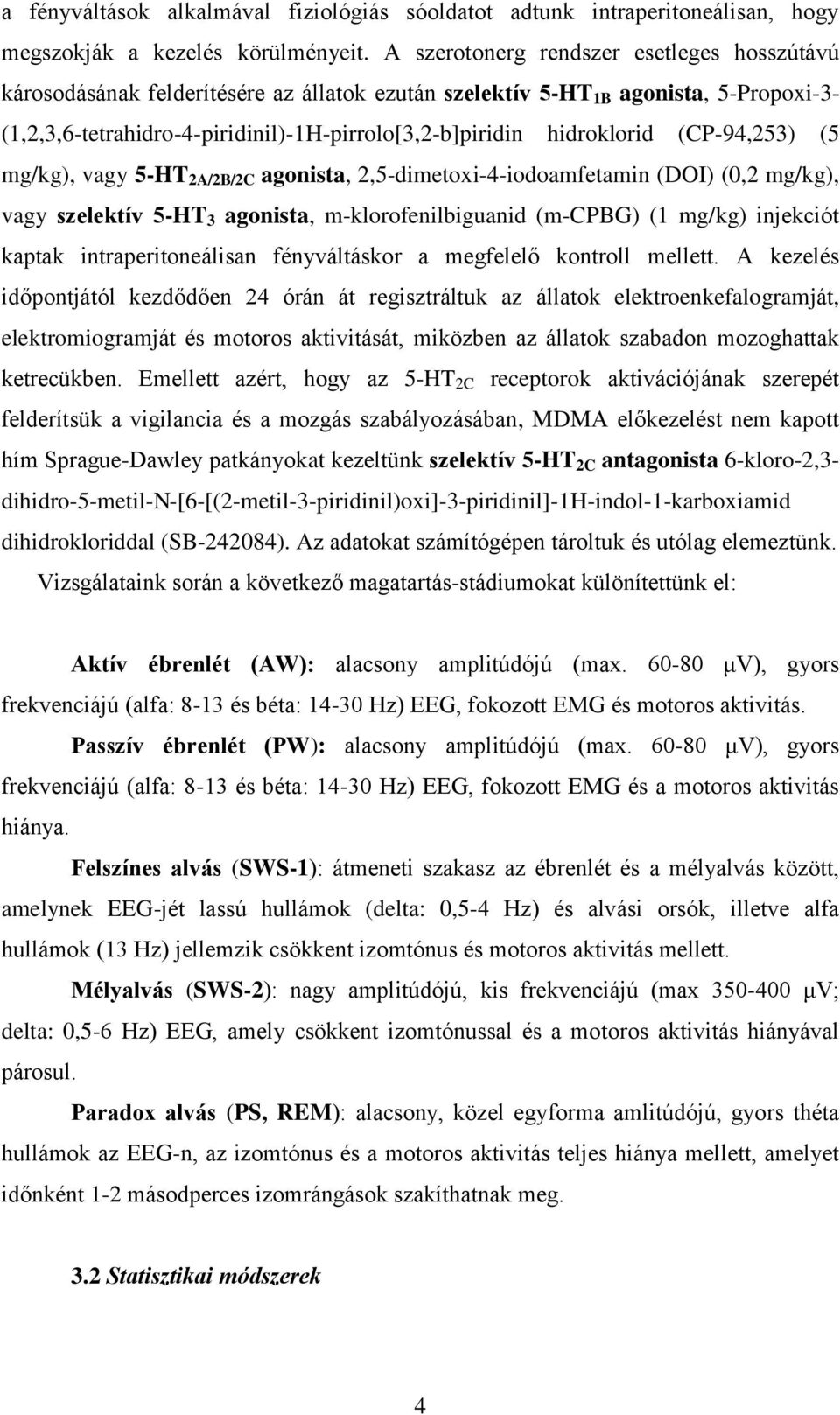 hidroklorid (CP-94,253) (5 mg/kg), vagy 5-HT 2A/2B/2C agonista, 2,5-dimetoxi-4-iodoamfetamin (DOI) (0,2 mg/kg), vagy szelektív 5-HT 3 agonista, m-klorofenilbiguanid (m-cpbg) (1 mg/kg) injekciót