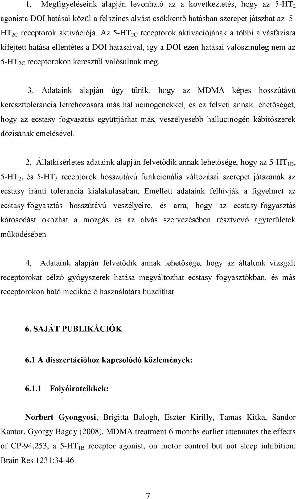 3, Adataink alapján úgy tűnik, hogy az MDMA képes hosszútávú kereszttolerancia létrehozására más hallucinogénekkel, és ez felveti annak lehetőségét, hogy az ecstasy fogyasztás együttjárhat más,