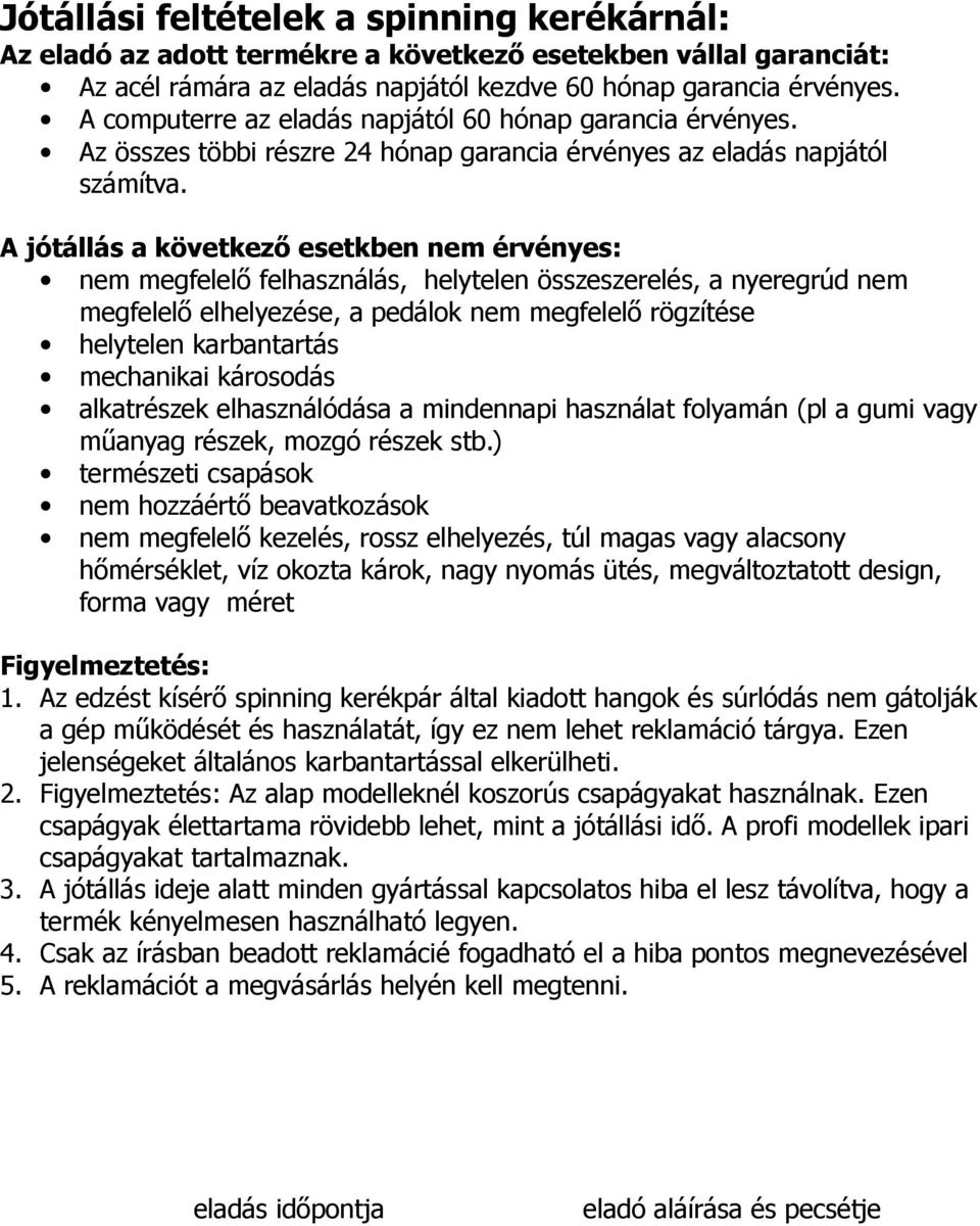 A jótállás a következő esetkben nem érvényes: nem megfelelő felhasználás, helytelen összeszerelés, a nyeregrúd nem megfelelő elhelyezése, a pedálok nem megfelelő rögzítése helytelen karbantartás