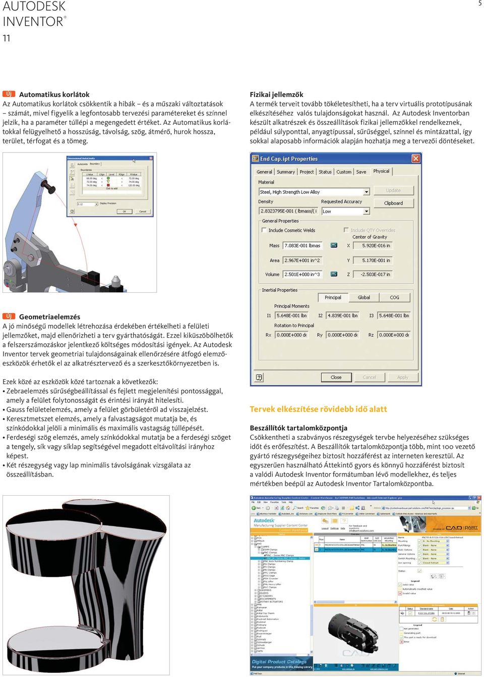 Fizikai jellemzők A termék terveit tovább tökéletesítheti, ha a terv virtuális prototípusának elkészítéséhez valós tulajdonságokat használ.