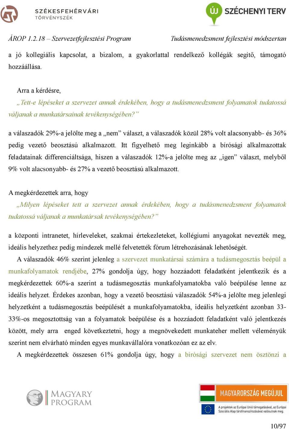 a válaszadók 29%-a jelölte meg a nem választ, a válaszadók közül 28% volt alacsonyabb- és 36% pedig vezető beosztású alkalmazott.