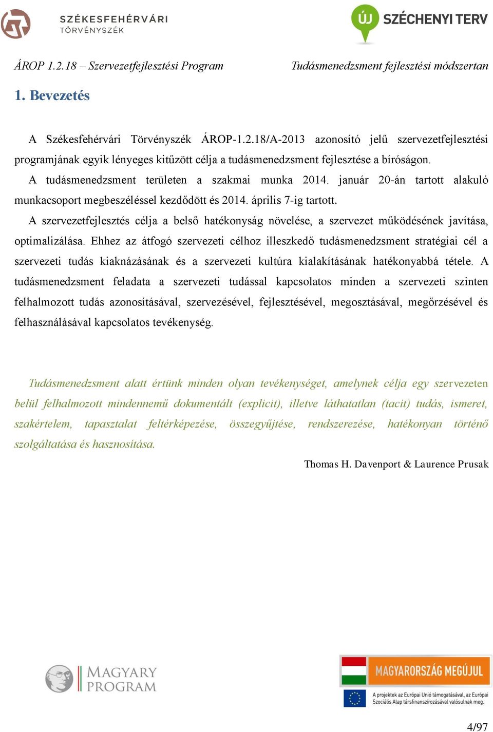 A szervezetfejlesztés célja a belső hatékonyság növelése, a szervezet működésének javítása, optimalizálása.