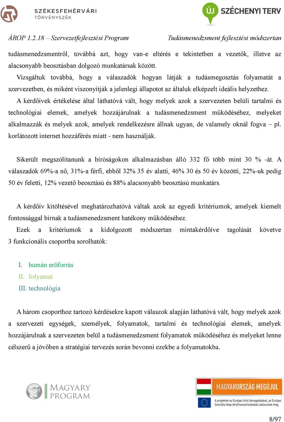 A kérdőívek értékelése által láthatóvá vált, hogy melyek azok a szervezeten belüli tartalmi és technológiai elemek, amelyek hozzájárulnak a tudásmenedzsment működéséhez, melyeket alkalmazzák és