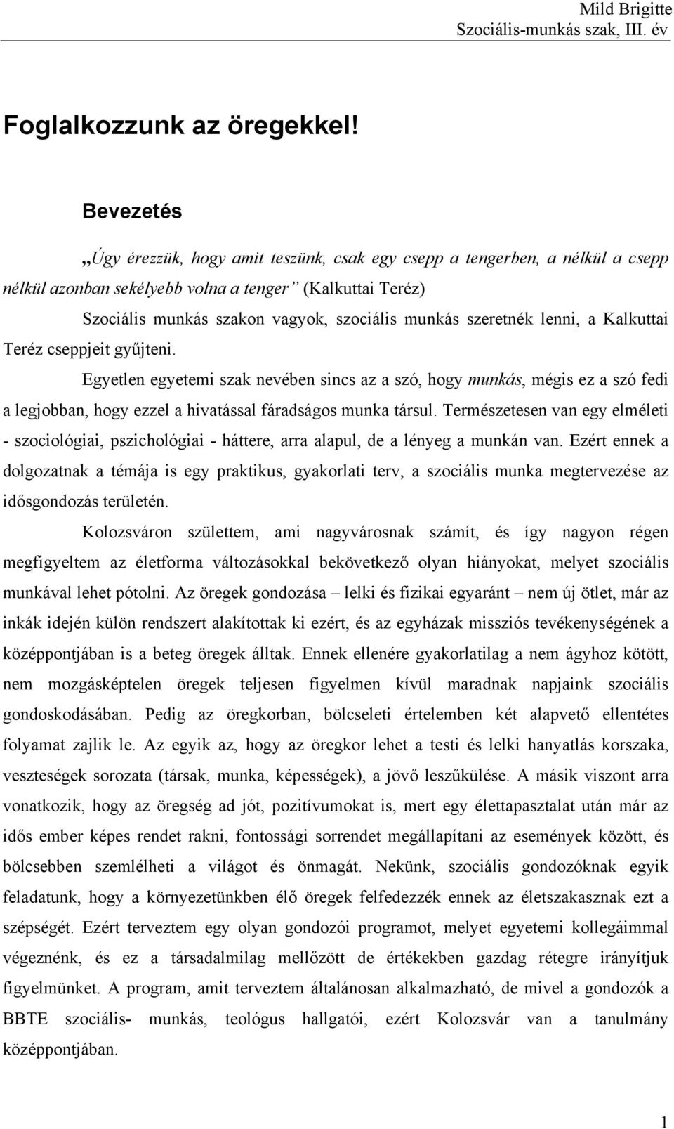 szeretnék lenni, a Kalkuttai Teréz cseppjeit gyűjteni. Egyetlen egyetemi szak nevében sincs az a szó, hogy munkás, mégis ez a szó fedi a legjobban, hogy ezzel a hivatással fáradságos munka társul.