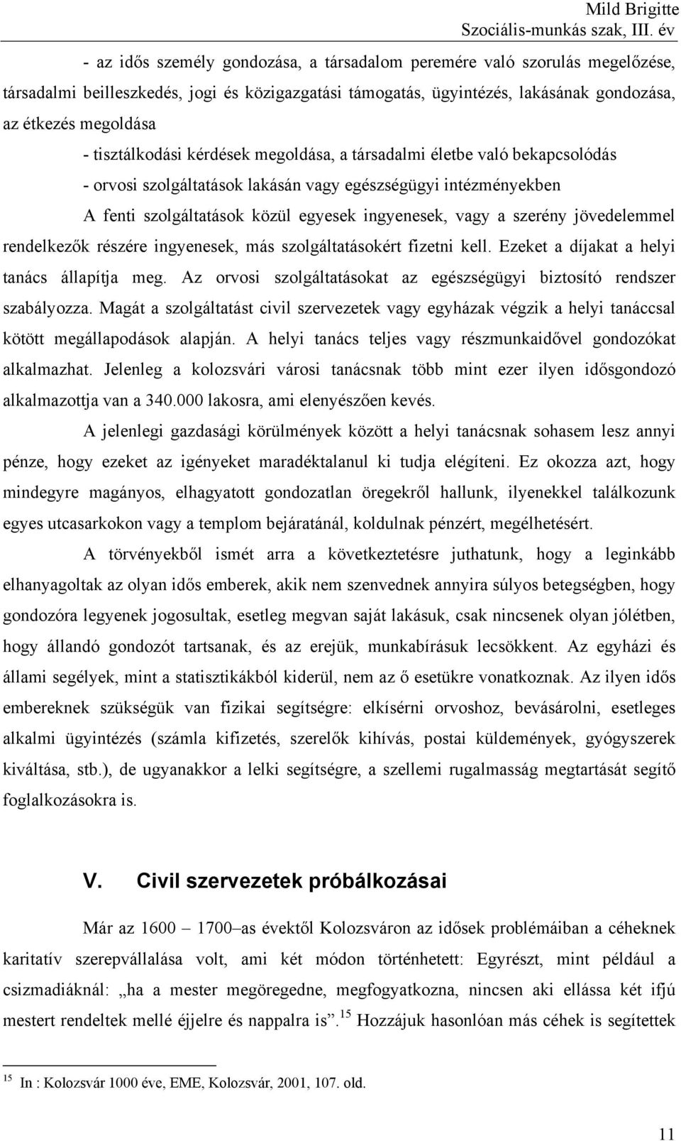 szerény jövedelemmel rendelkezők részére ingyenesek, más szolgáltatásokért fizetni kell. Ezeket a díjakat a helyi tanács állapítja meg.