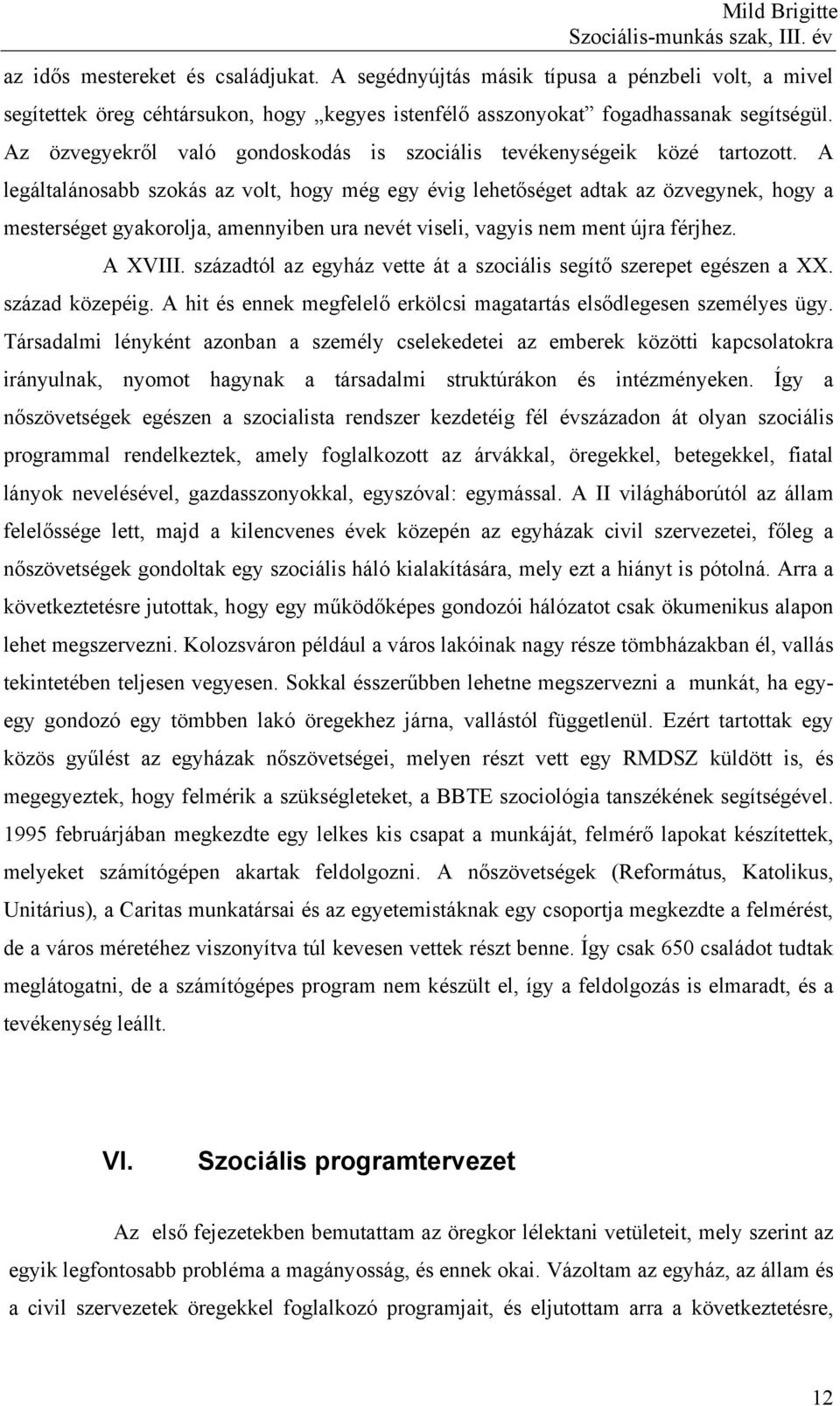 A legáltalánosabb szokás az volt, hogy még egy évig lehetőséget adtak az özvegynek, hogy a mesterséget gyakorolja, amennyiben ura nevét viseli, vagyis nem ment újra férjhez. A XVIII.