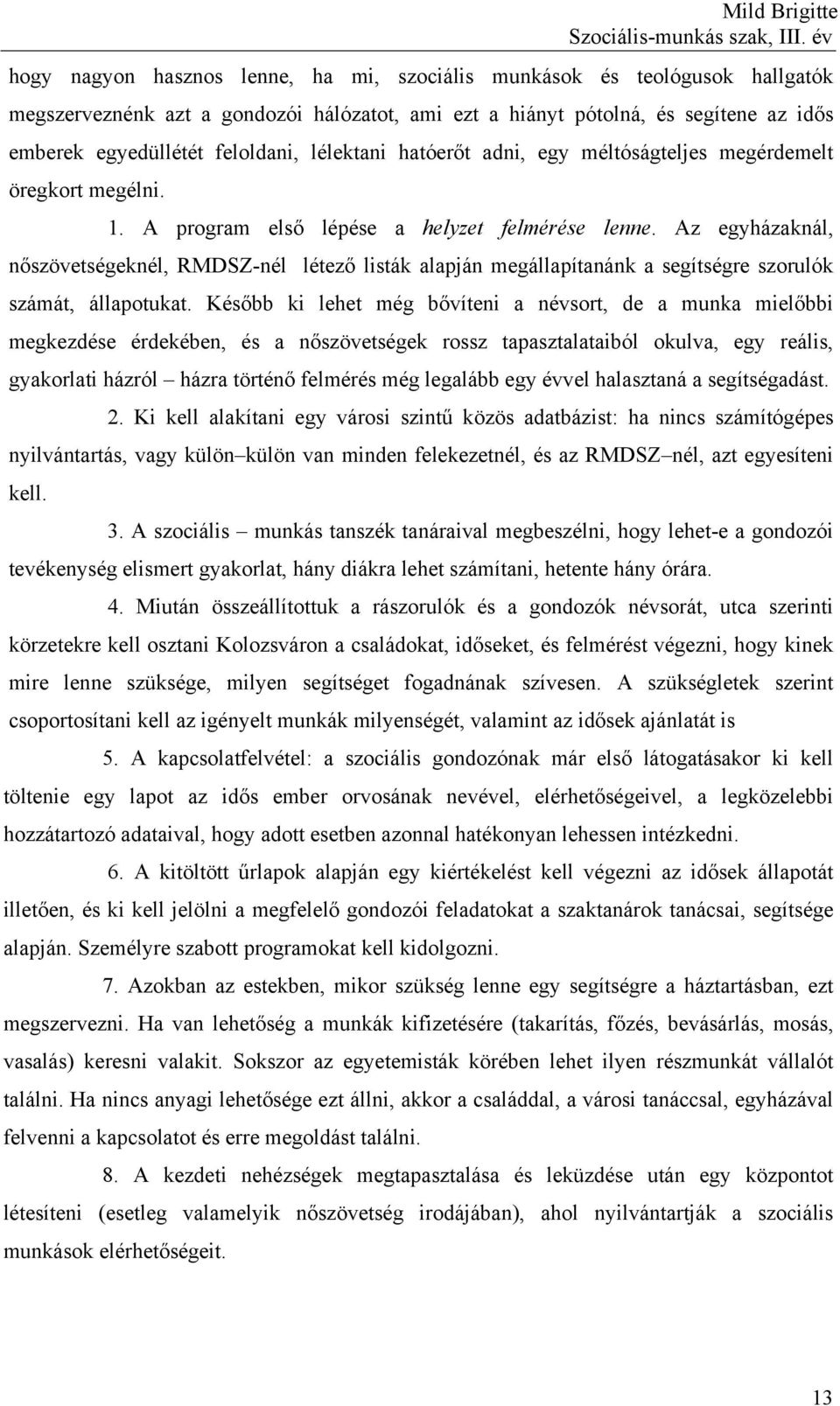 Az egyházaknál, nőszövetségeknél, RMDSZ-nél létező listák alapján megállapítanánk a segítségre szorulók számát, állapotukat.