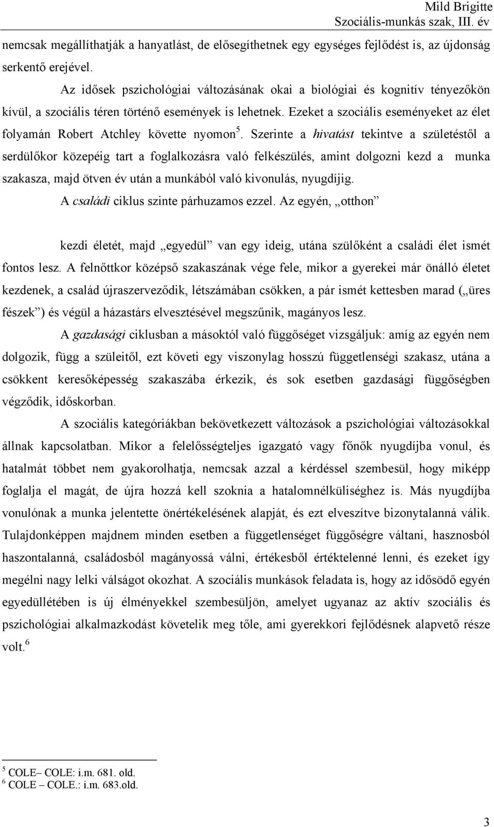 Ezeket a szociális eseményeket az élet folyamán Robert Atchley követte nyomon 5.