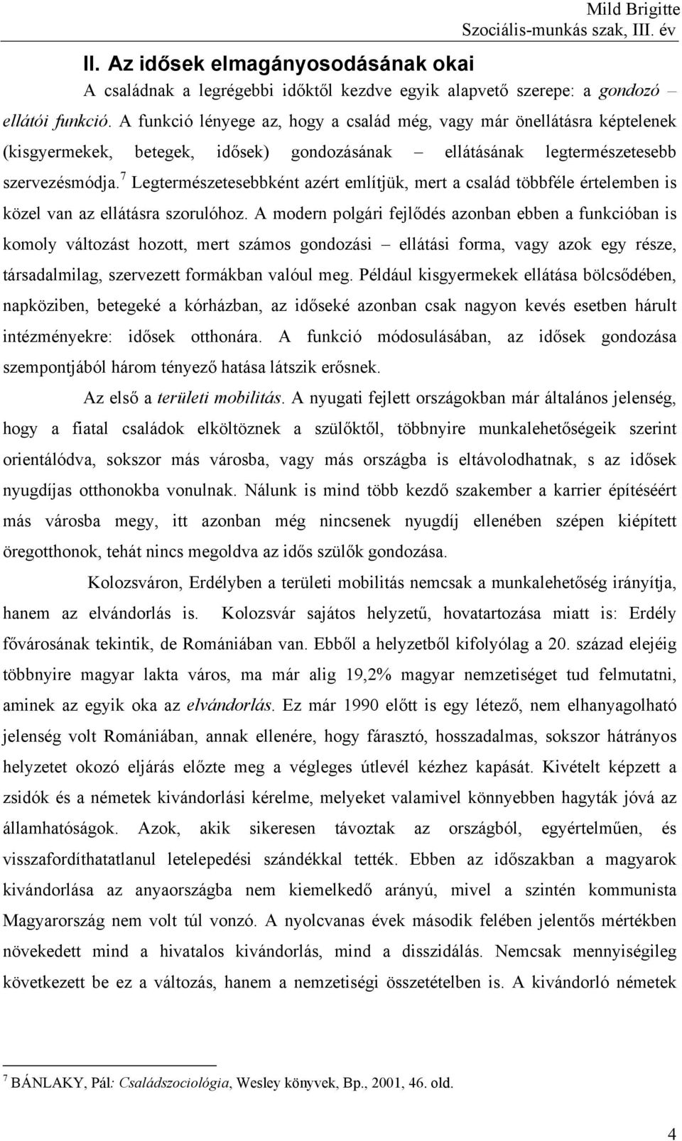 7 Legtermészetesebbként azért említjük, mert a család többféle értelemben is közel van az ellátásra szorulóhoz.