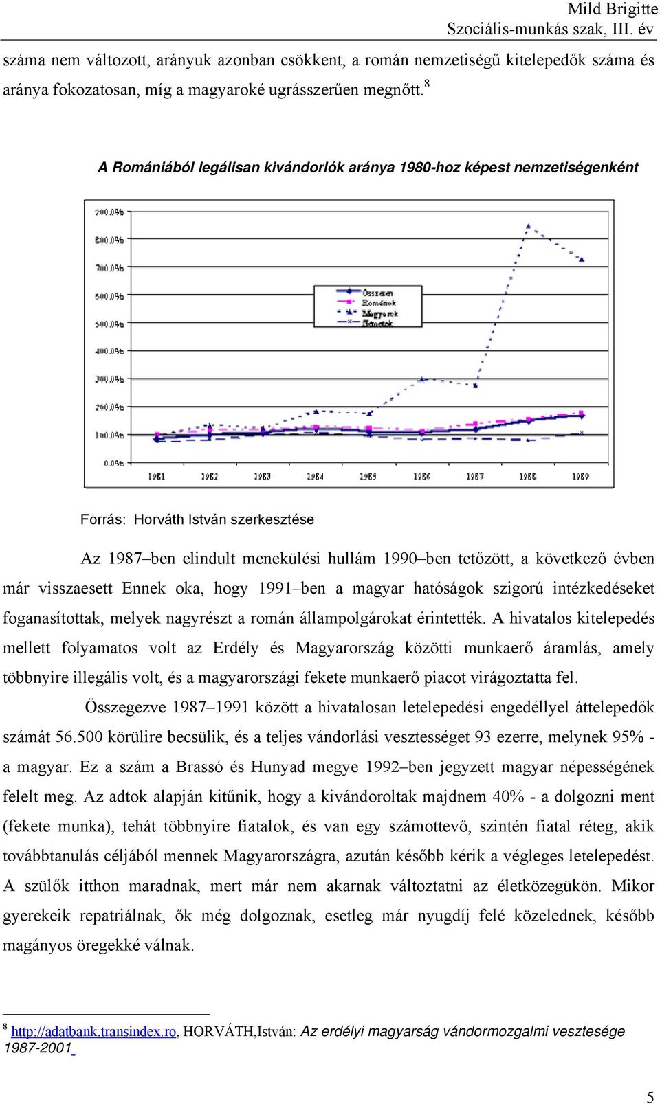 visszaesett Ennek oka, hogy 1991 ben a magyar hatóságok szigorú intézkedéseket foganasítottak, melyek nagyrészt a román állampolgárokat érintették.