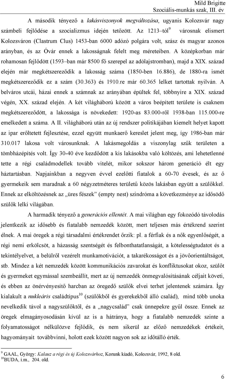 A középkorban már rohamosan fejlődött (1593 ban már 8500 fő szerepel az adólajstromban), majd a XIX. század elején már megkétszereződik a lakosság száma (1850-ben 16.