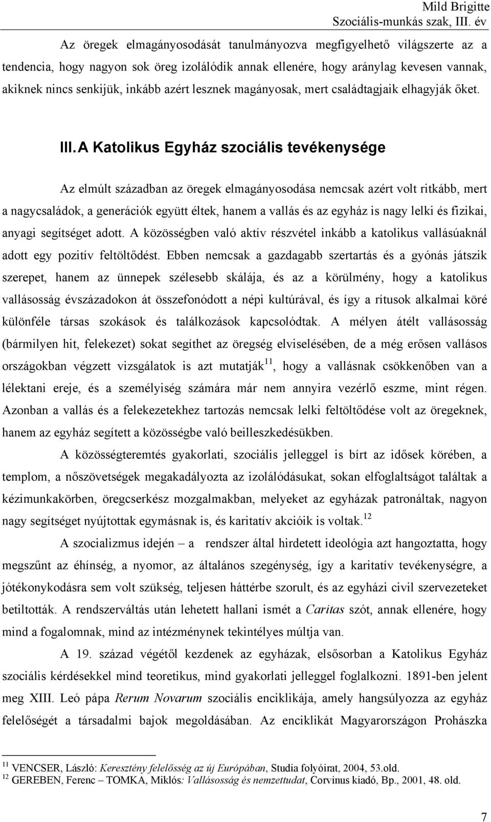 A Katolikus Egyház szociális tevékenysége Az elmúlt században az öregek elmagányosodása nemcsak azért volt ritkább, mert a nagycsaládok, a generációk együtt éltek, hanem a vallás és az egyház is nagy