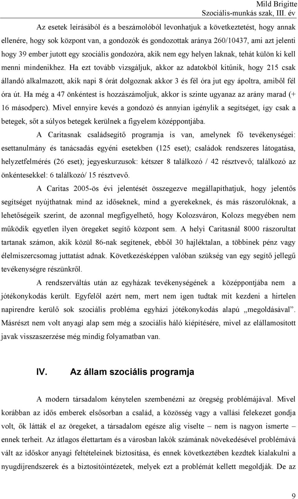 Ha ezt tovább vizsgáljuk, akkor az adatokból kitűnik, hogy 215 csak állandó alkalmazott, akik napi 8 órát dolgoznak akkor 3 és fél óra jut egy ápoltra, amiből fél óra út.