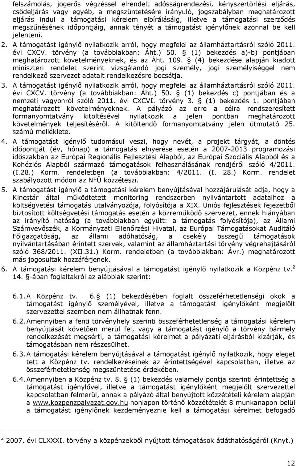 A támogatást igénylő nyilatkozik arról, hogy megfelel az államháztartásról szóló 2011. évi CXCV. törvény (a továbbiakban: Áht.) 50.