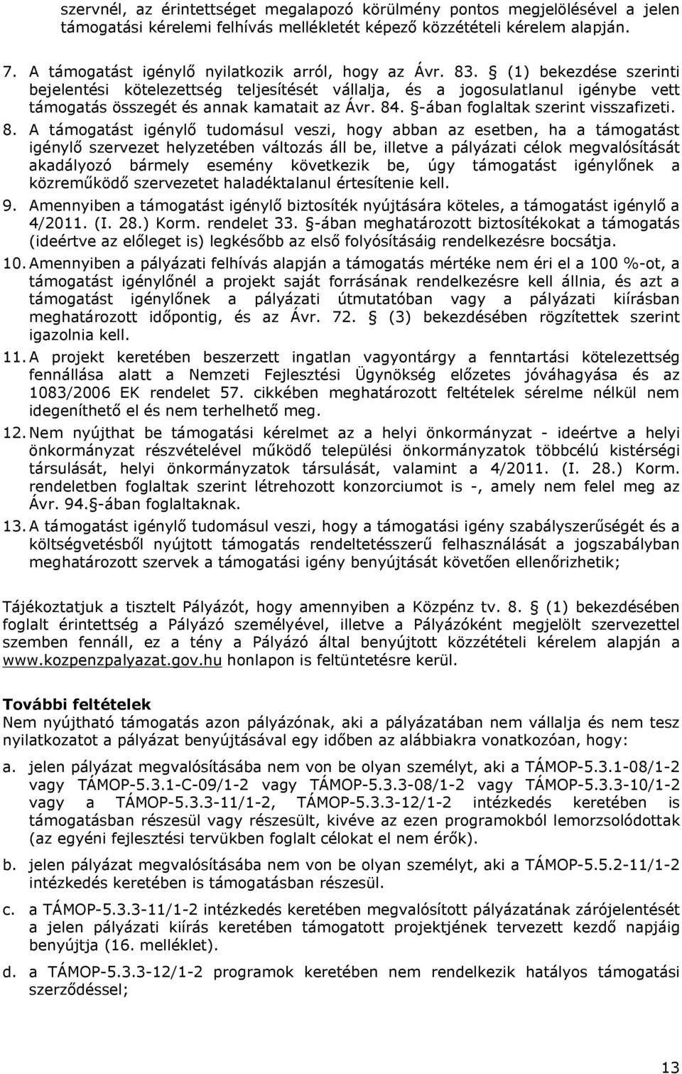 (1) bekezdése szerinti bejelentési kötelezettség teljesítését vállalja, és a jogosulatlanul igénybe vett támogatás összegét és annak kamatait az Ávr. 84