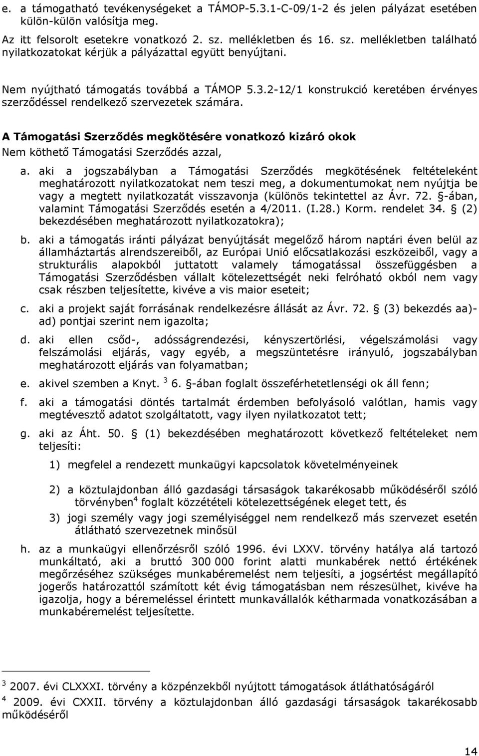 2-12/1 konstrukció keretében érvényes szerződéssel rendelkező szervezetek számára. A Támogatási Szerződés megkötésére vonatkozó kizáró okok Nem köthető Támogatási Szerződés azzal, a.