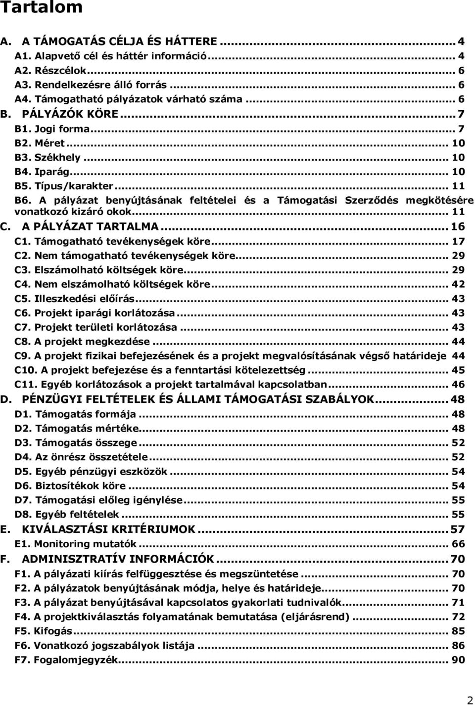 A pályázat benyújtásának feltételei és a Támogatási Szerződés megkötésére vonatkozó kizáró okok... 11 C. A PÁLYÁZAT TARTALMA... 16 C1. Támogatható tevékenységek köre... 17 C2.