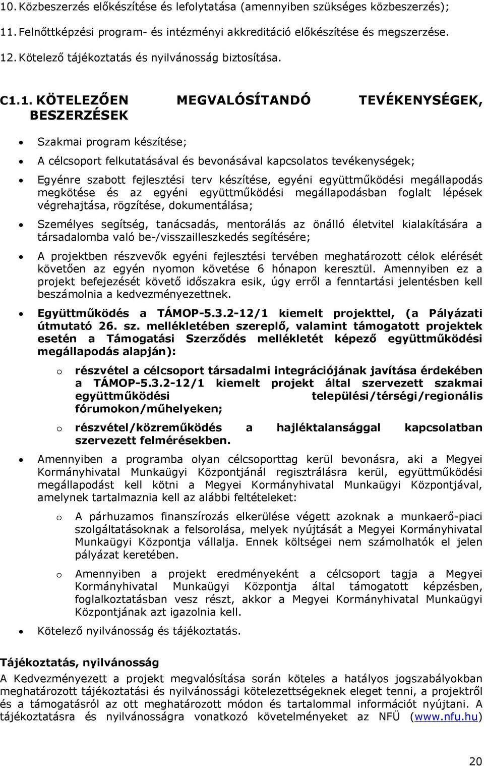 1. KÖTELEZŐEN MEGVALÓSÍTANDÓ TEVÉKENYSÉGEK, BESZERZÉSEK Szakmai program készítése; A célcsoport felkutatásával és bevonásával kapcsolatos tevékenységek; Egyénre szabott fejlesztési terv készítése,