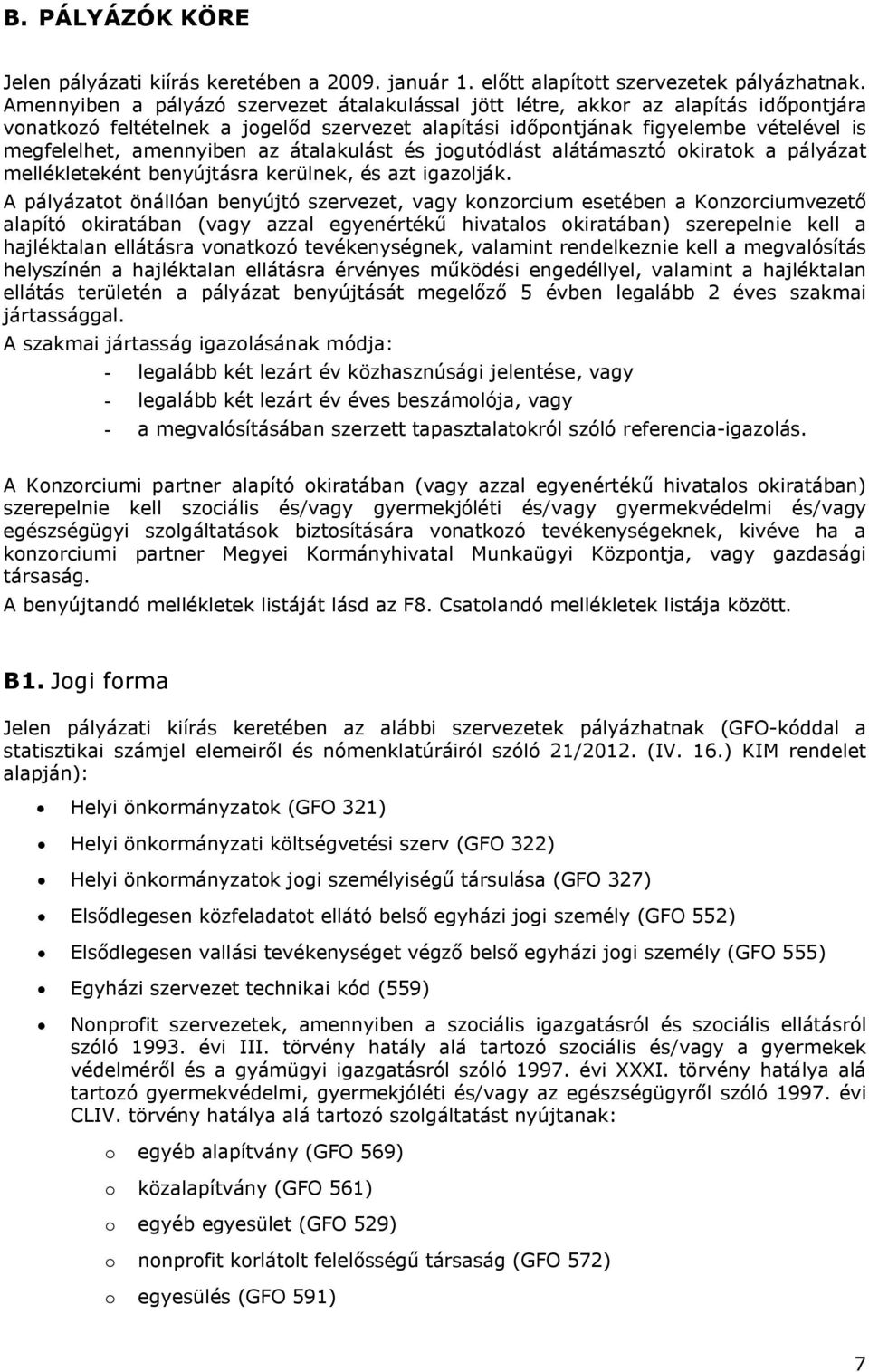 az átalakulást és jogutódlást alátámasztó okiratok a pályázat mellékleteként benyújtásra kerülnek, és azt igazolják.