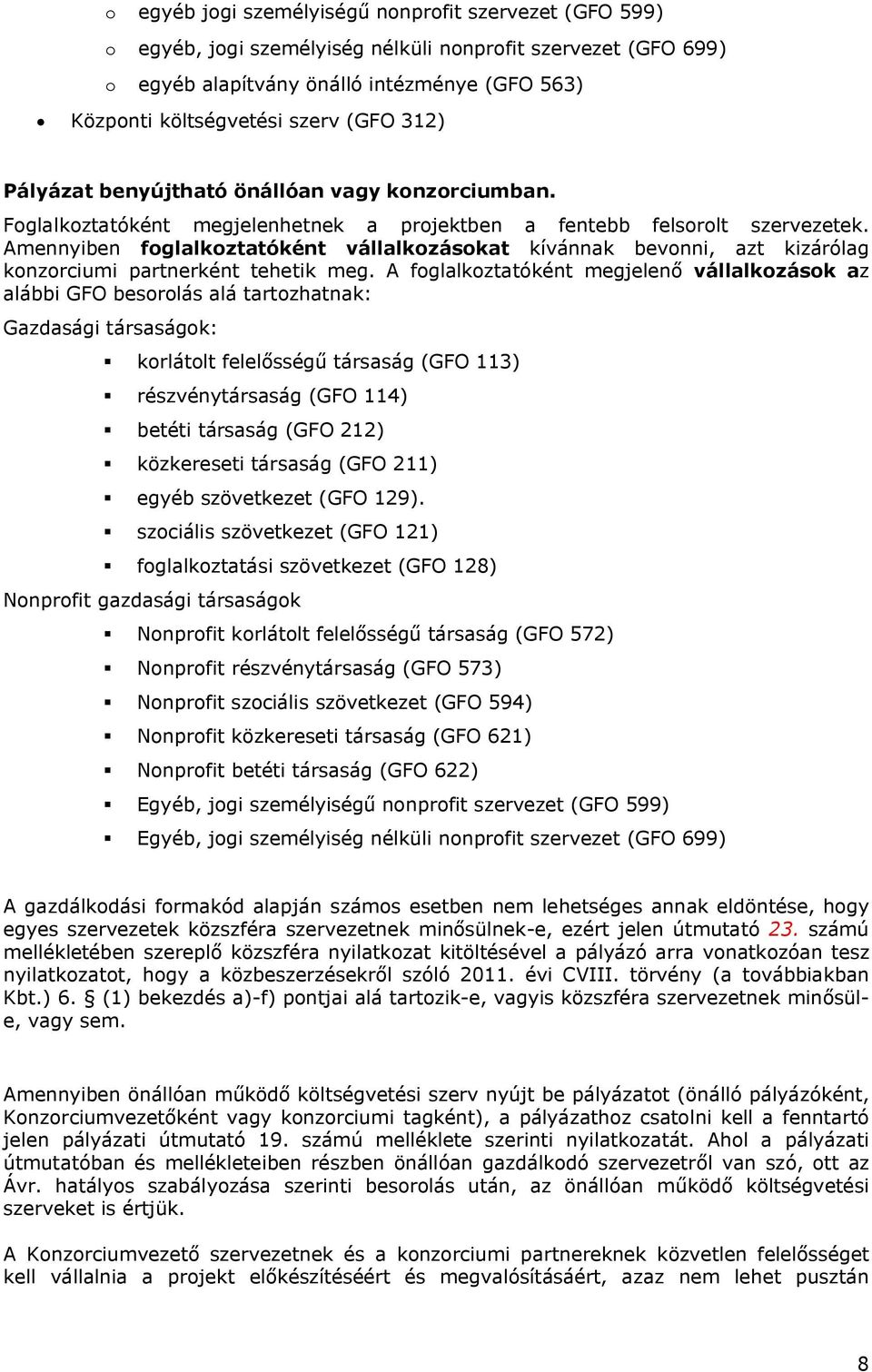 Amennyiben foglalkoztatóként vállalkozásokat kívánnak bevonni, azt kizárólag konzorciumi partnerként tehetik meg.