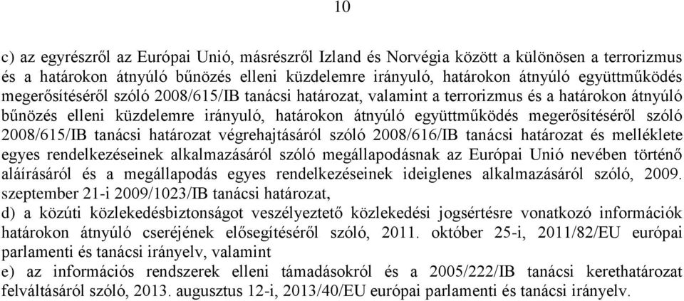 2008/615/IB tanácsi határozat végrehajtásáról szóló 2008/616/IB tanácsi határozat és melléklete egyes rendelkezéseinek alkalmazásáról szóló megállapodásnak az Európai Unió nevében történő aláírásáról