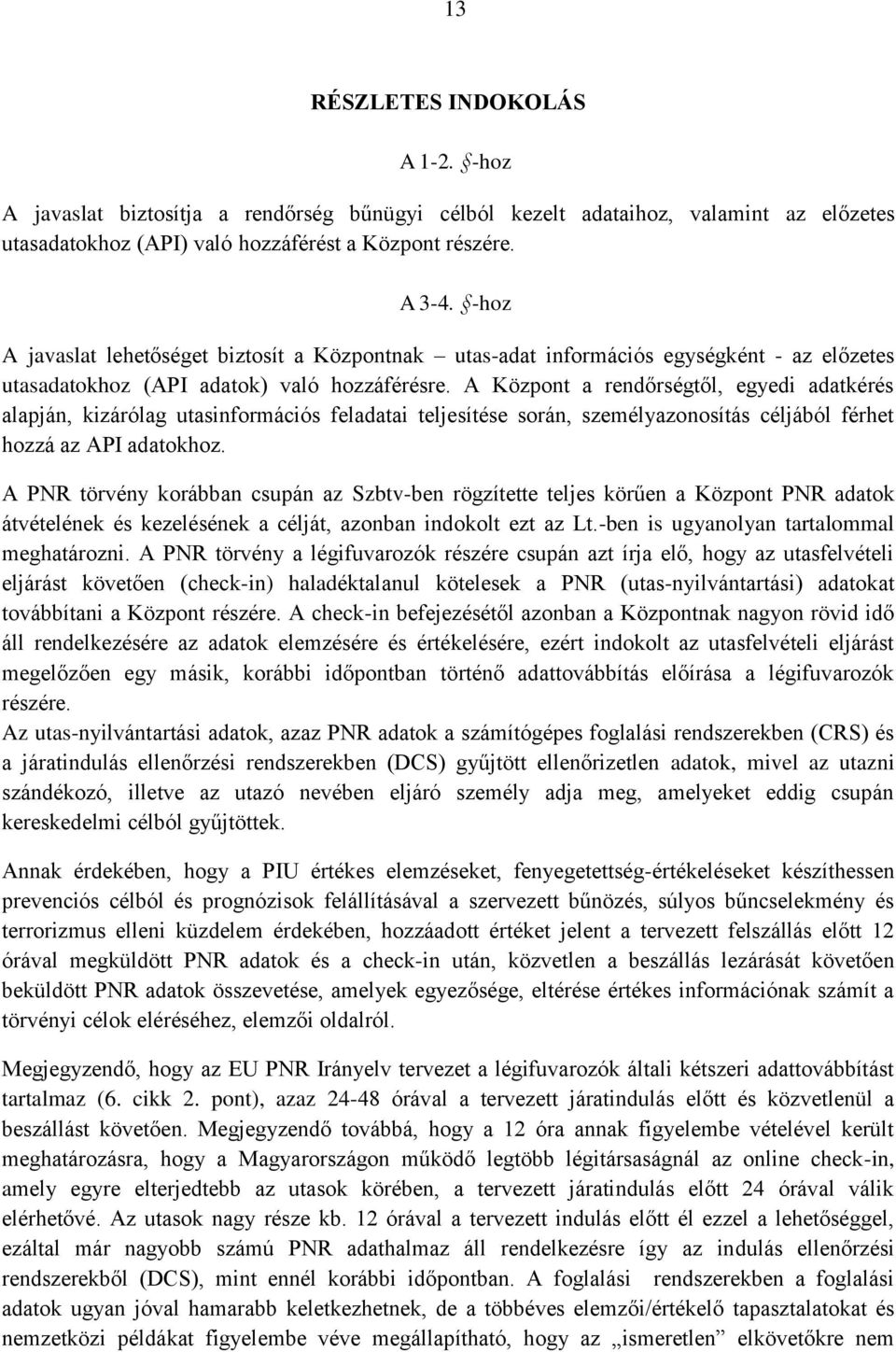 A Központ a rendőrségtől, egyedi adatkérés alapján, kizárólag utasinformációs feladatai teljesítése során, személyazonosítás céljából férhet hozzá az API adatokhoz.