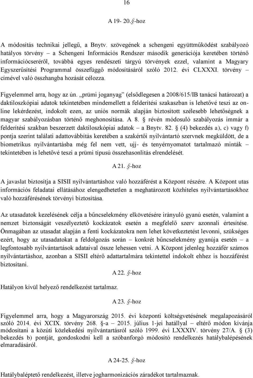 ezzel, valamint a Magyary Egyszerűsítési Programmal összefüggő módosításáról szóló 2012. évi CLXXXI. törvény címével való összhangba hozását célozza. Figyelemmel arra, hogy az ún.