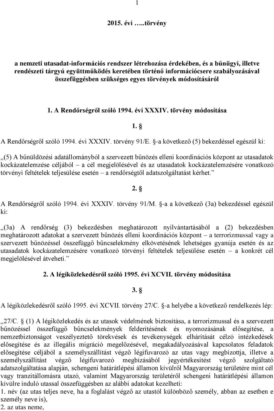 szükséges egyes törvények módosításáról 1. A Rendőrségről szóló 1994. évi XXXIV. törvény módosítása 1. A Rendőrségről szóló 1994. évi XXXIV. törvény 91/E.