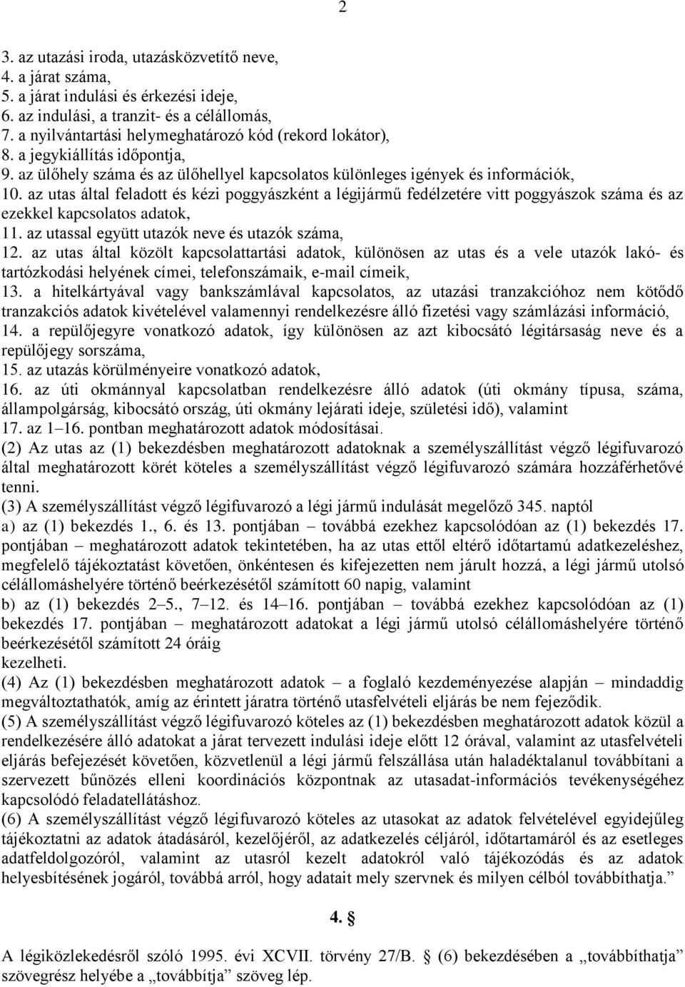 az utas által feladott és kézi poggyászként a légijármű fedélzetére vitt poggyászok száma és az ezekkel kapcsolatos adatok, 11. az utassal együtt utazók neve és utazók száma, 12.