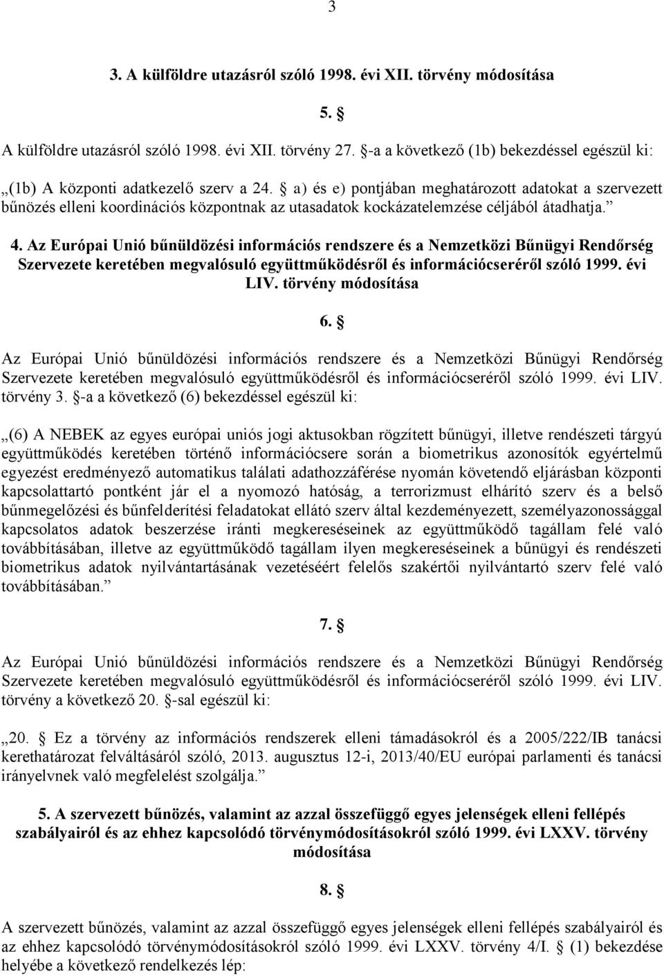 a) és e) pontjában meghatározott adatokat a szervezett bűnözés elleni koordinációs központnak az utasadatok kockázatelemzése céljából átadhatja. 4.