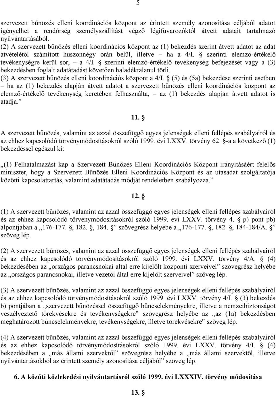 szerinti elemző-értékelő tevékenységre kerül sor, a 4/I. szerinti elemző-értékelő tevékenység befejezését vagy a (3) bekezdésben foglalt adatátadást követően haladéktalanul törli.