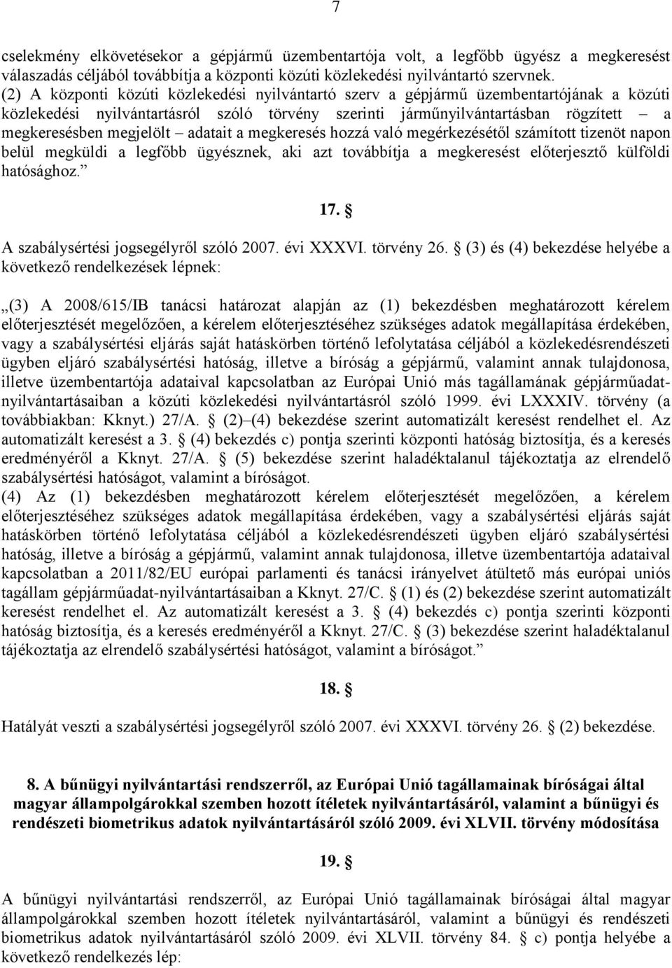 megjelölt adatait a megkeresés hozzá való megérkezésétől számított tizenöt napon belül megküldi a legfőbb ügyésznek, aki azt továbbítja a megkeresést előterjesztő külföldi hatósághoz. 17.