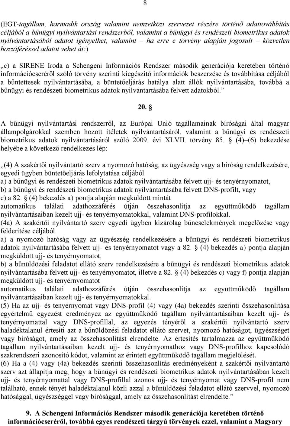 keretében történő információcseréről szóló törvény szerinti kiegészítő információk beszerzése és továbbítása céljából a bűntettesek nyilvántartásába, a büntetőeljárás hatálya alatt állók