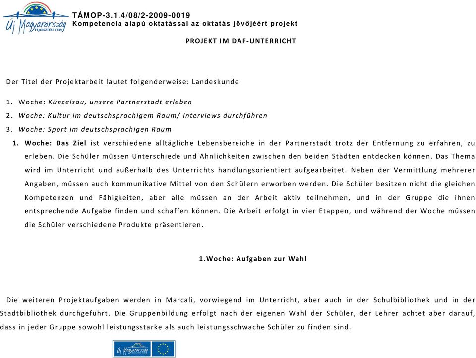 Woche: Das Ziel ist verschiedene alltägliche Lebensbereiche in der Partnerstadt trotz der Entfernung zu erfahren, zu erleben.