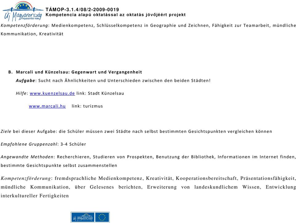 hu link: turizmus Ziele bei dieser Aufgabe: die Schüler müssen zwei Städte nach selbst bestimmten Gesichtspunkten vergleichen können Empfohlene Gruppenzahl: 3-4 Schüler Angewandte Methoden: