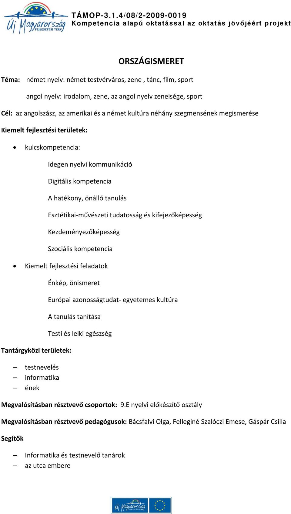 kifejezőképesség Kezdeményezőképesség Szociális kompetencia Kiemelt fejlesztési feladatok Tantárgyközi területek: testnevelés informatika ének Énkép, önismeret Európai azonosságtudat- egyetemes