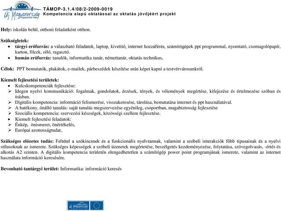 humán erőforrás: tanulók, informatika tanár, némettanár, oktatás technikus, Célok: PPT bemutatók, plakátok, e-mailek, párbeszédek készítése után képet kapni a testvérvárosunkról.