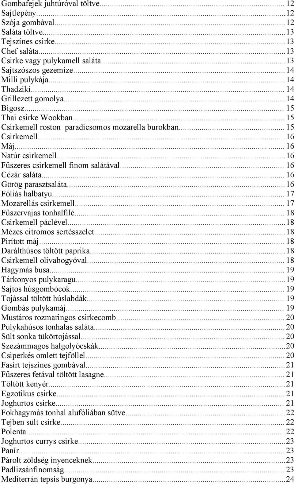 ..16 Fűszeres csirkemell finom salátával... 16 Cézár saláta... 16 Görög parasztsaláta...16 Fóliás halbatyu... 17 Mozarellás csirkemell... 17 Fűszervajas tonhalfilé... 18 Csirkemell páclével.