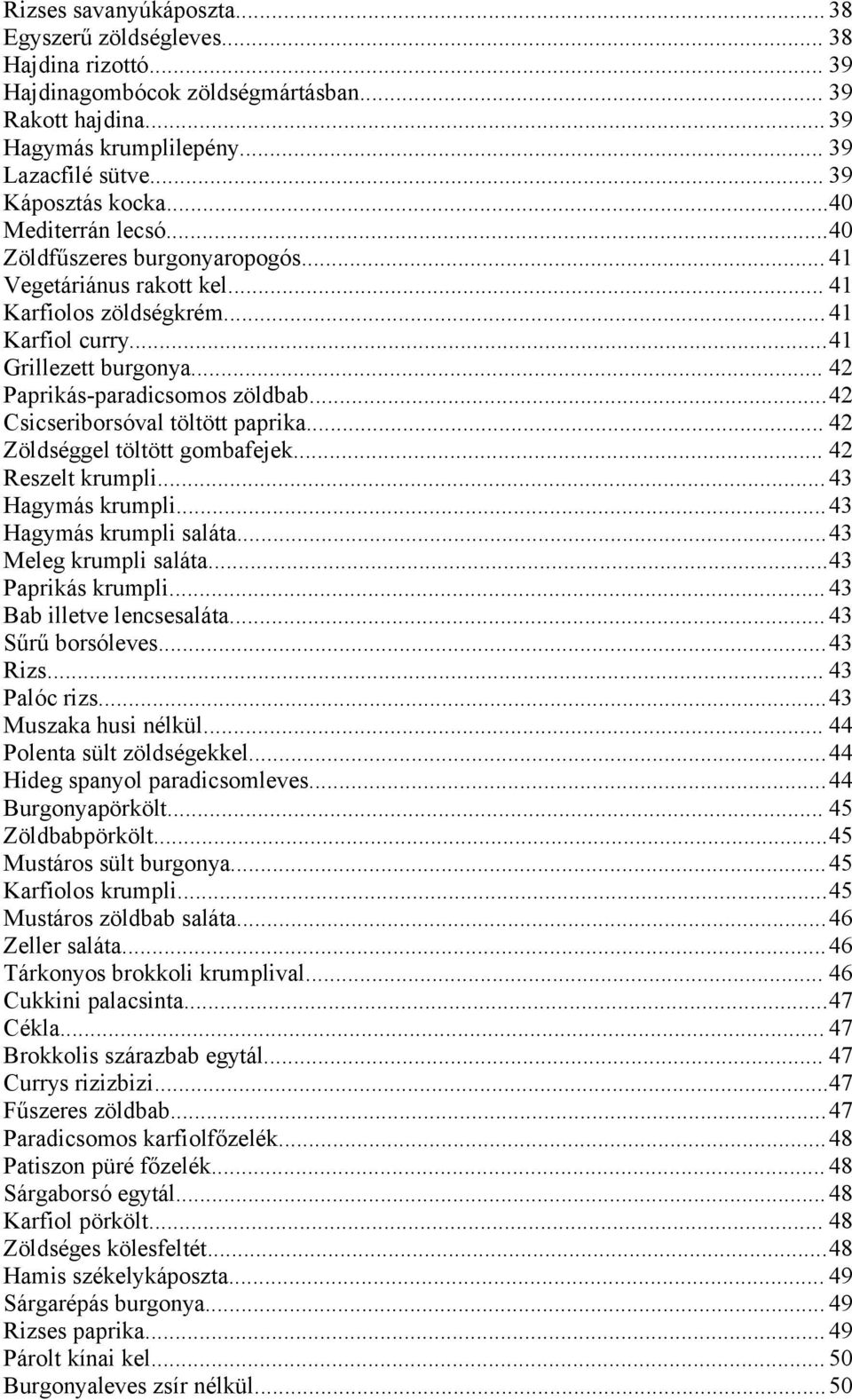 .. 42 Paprikás-paradicsomos zöldbab...42 Csicseriborsóval töltött paprika... 42 Zöldséggel töltött gombafejek... 42 Reszelt krumpli... 43 Hagymás krumpli...43 Hagymás krumpli saláta.