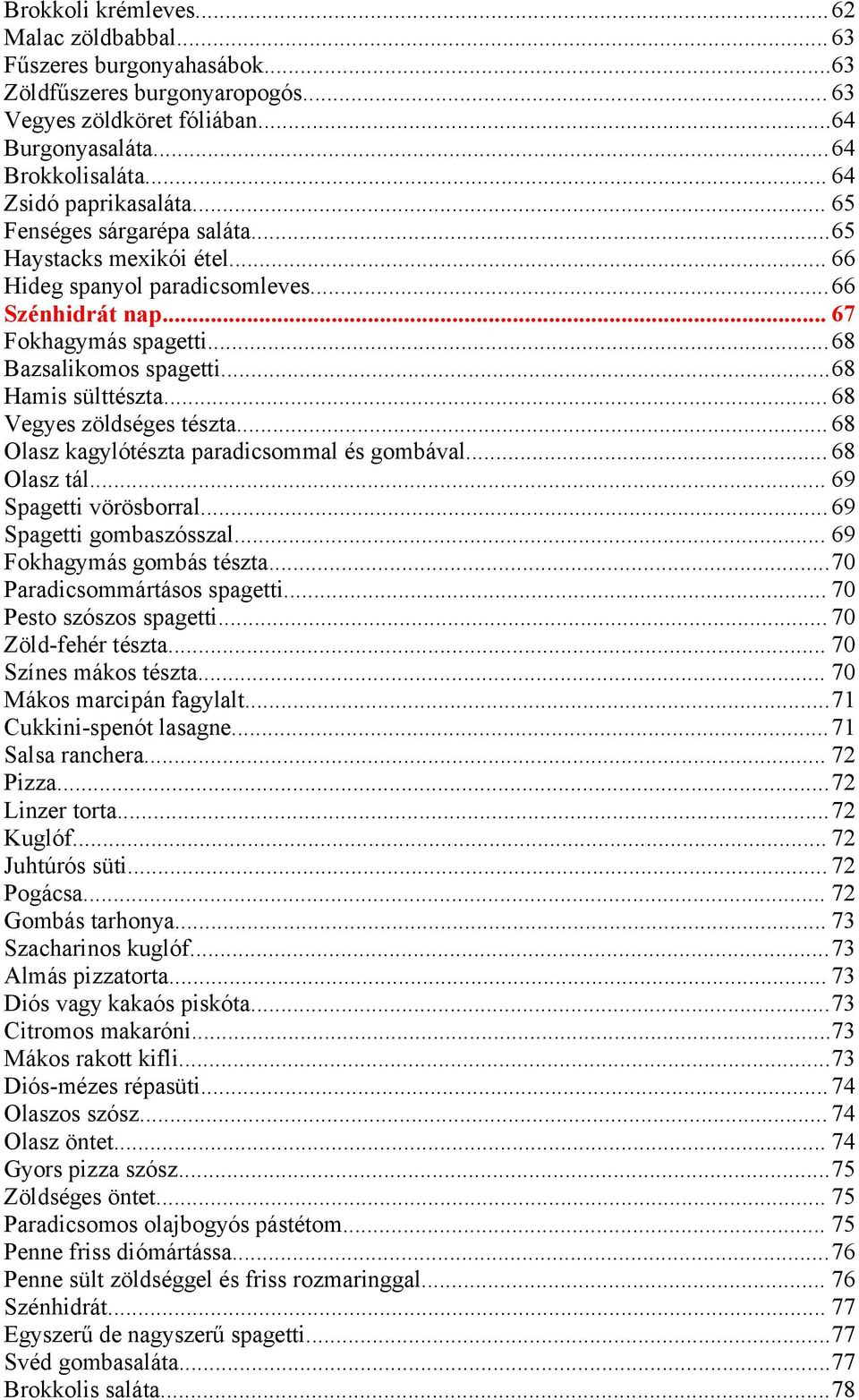 ..68 Hamis sülttészta... 68 Vegyes zöldséges tészta... 68 Olasz kagylótészta paradicsommal és gombával... 68 Olasz tál... 69 Spagetti vörösborral... 69 Spagetti gombaszósszal.