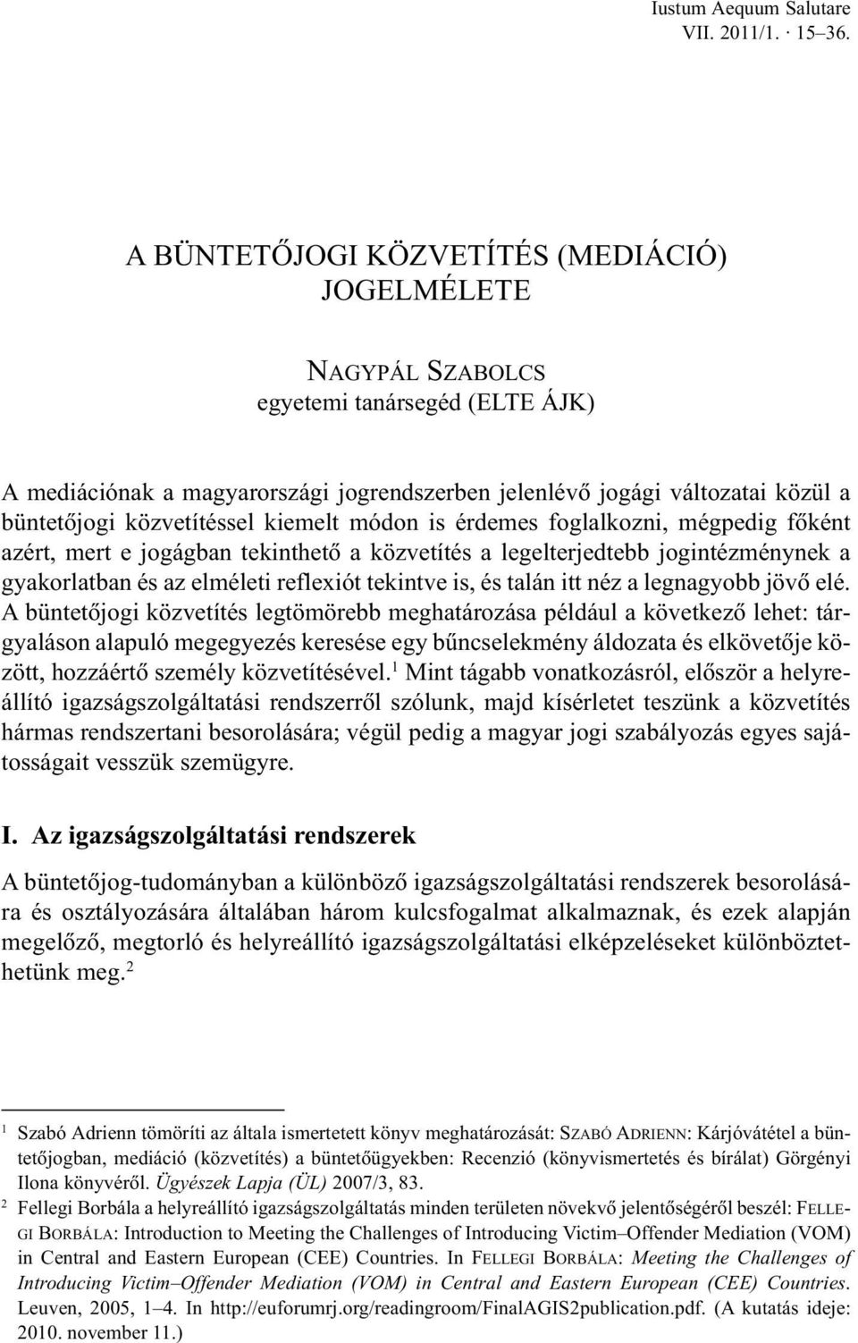 is érdemes foglalkozni, mégpedig fõként azért, mert e jogágban tekinthetõ a közvetítés a legelterjedtebb jogintézménynek a gyakorlatban és az elméleti reflexiót tekintve is, és talán itt néz a