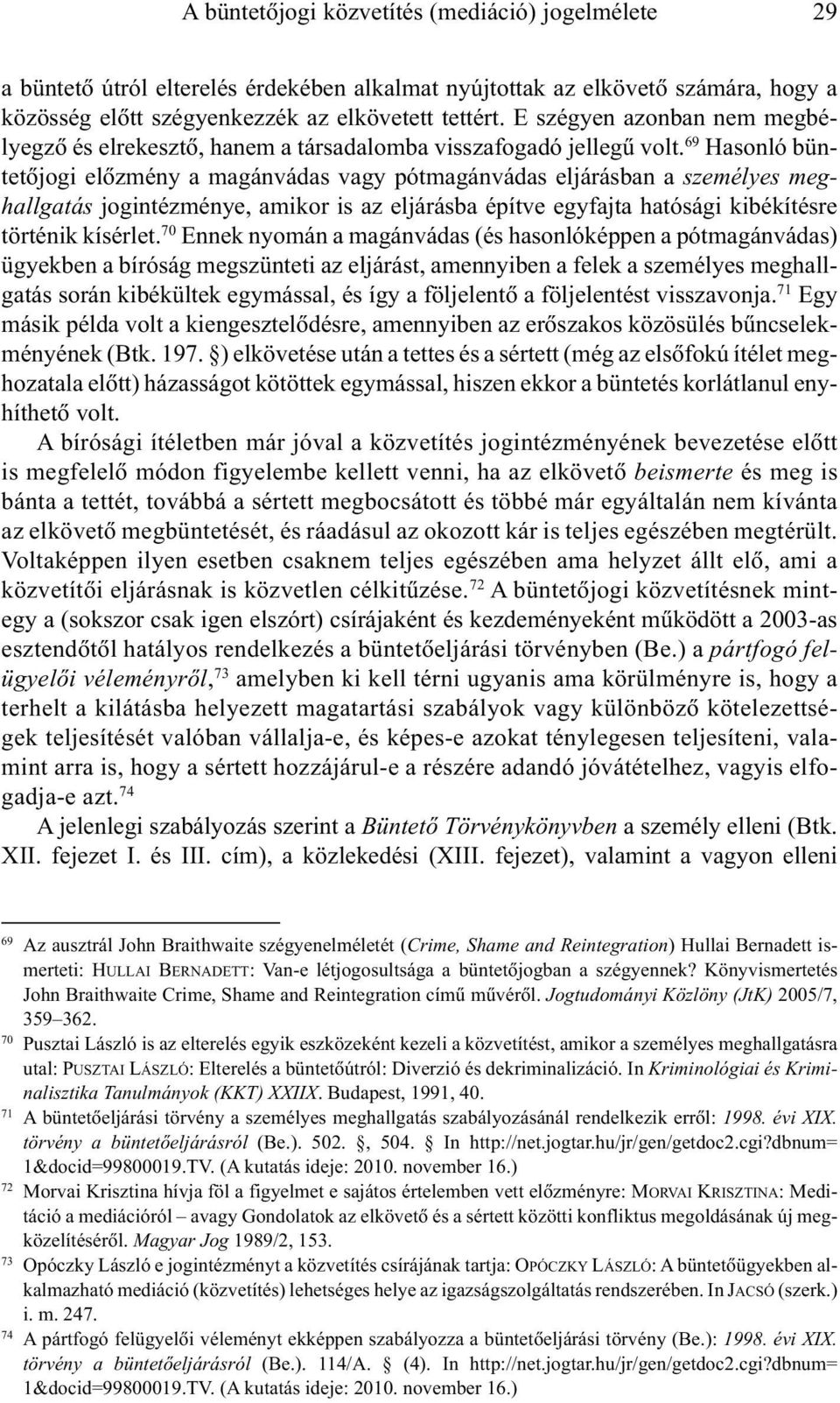 69 Hasonló büntetõjogi elõzmény a magánvádas vagy pótmagánvádas eljárásban a személyes meghallgatás jogintézménye, amikor is az eljárásba építve egyfajta hatósági kibékítésre történik kísérlet.