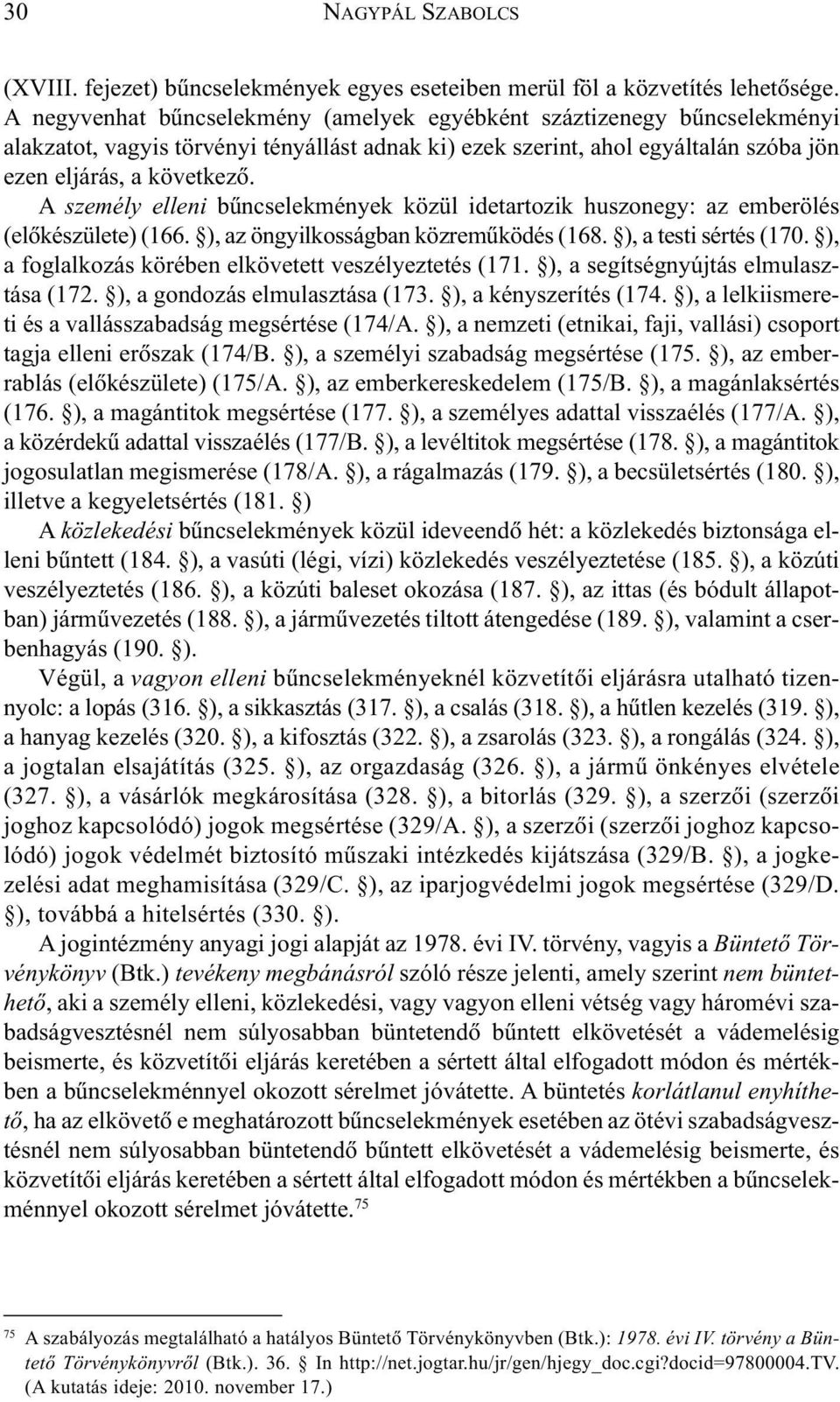 A személy elleni bûncselekmények közül idetartozik huszonegy: az emberölés (elõkészülete) (166. ), az öngyilkosságban közremûködés (168. ), a testi sértés (170.