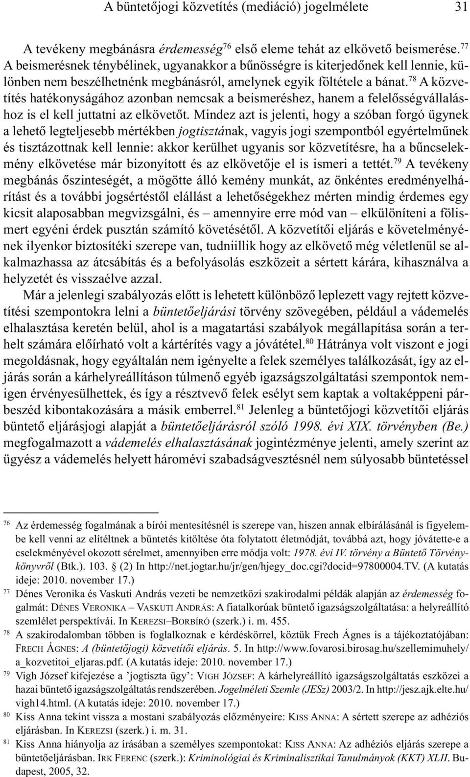 78 A közvetítés hatékonyságához azonban nemcsak a beismeréshez, hanem a felelõsségvállaláshoz is el kell juttatni az elkövetõt.