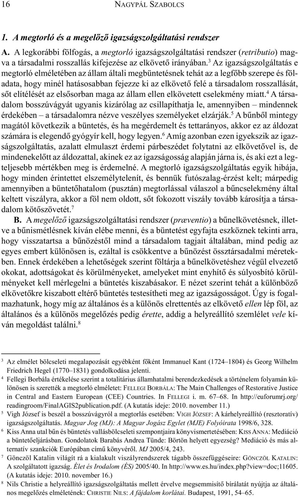 3 Az igazságszolgáltatás e megtorló elméletében az állam általi megbüntetésnek tehát az a legfõbb szerepe és föladata, hogy minél hatásosabban fejezze ki az elkövetõ felé a társadalom rosszallását,