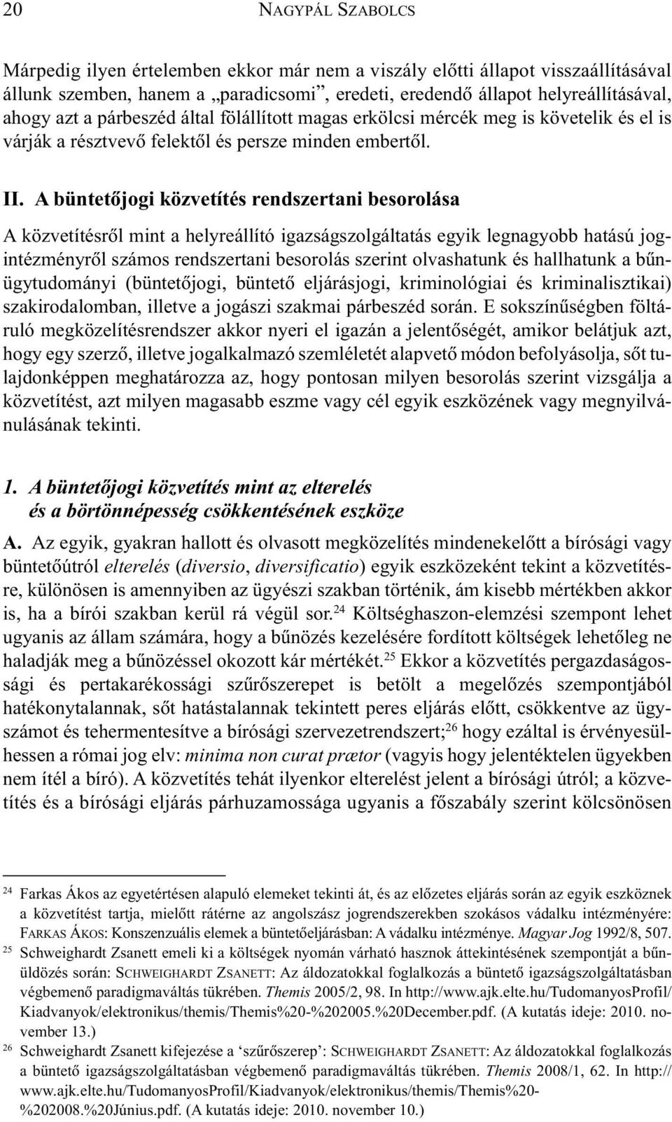 A büntetõjogi közvetítés rendszertani besorolása A közvetítésrõl mint a helyreállító igazságszolgáltatás egyik legnagyobb hatású jogintézményrõl számos rendszertani besorolás szerint olvashatunk és