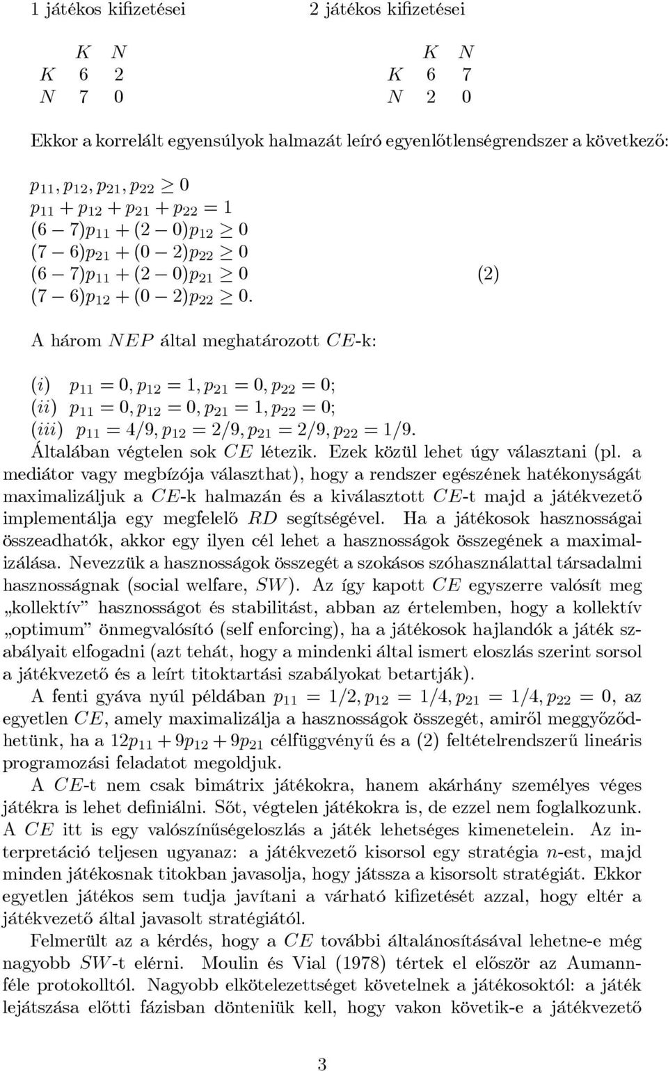 A három NEP által meghatározott CE-k: (i) p 11 =0,p 12 =1,p 21 =0,p 22 =0; (ii) p 11 =0,p 12 =0,p 21 =1,p 22 =0; (iii) p 11 =4/9,p 12 =2/9,p 21 =2/9,p 22 =1/9. Általában végtelen sok CE létezik.