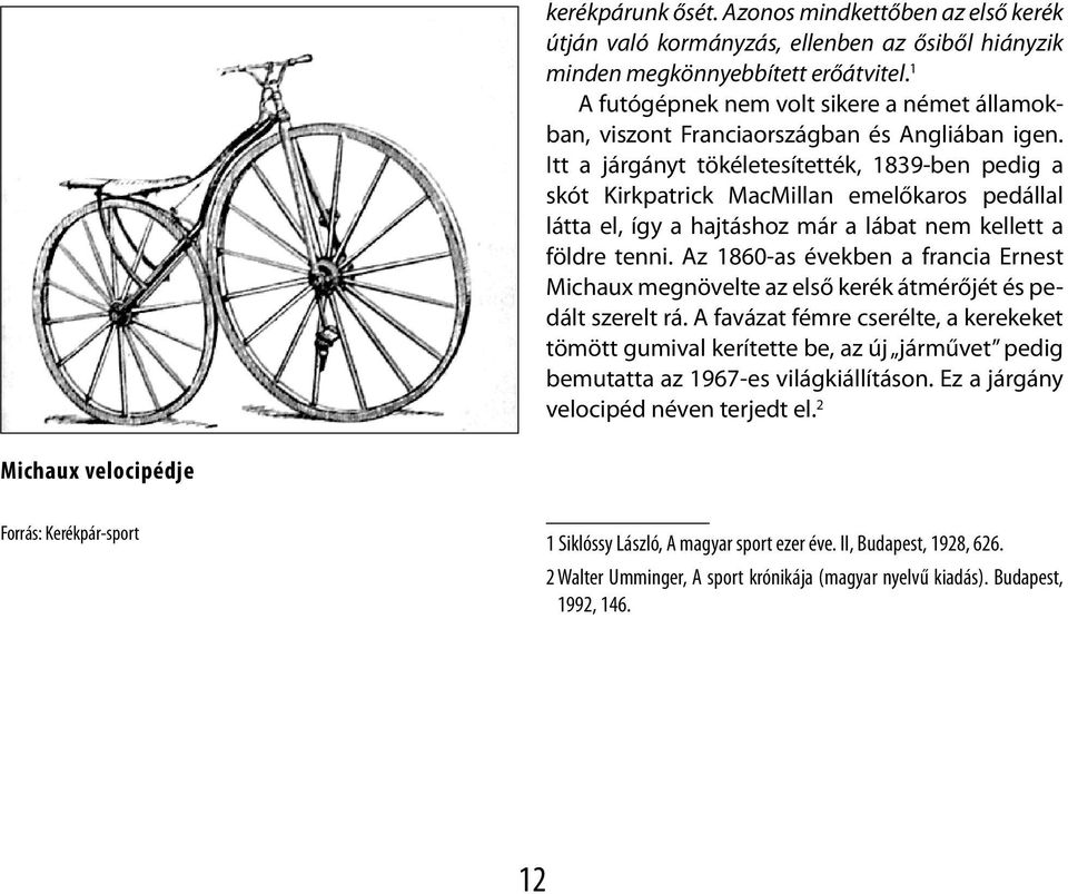 Itt a járgányt tökéletesítették, 1839-ben pedig a skót Kirkpatrick MacMillan emelőkaros pedállal látta el, így a hajtáshoz már a lábat nem kellett a földre tenni.