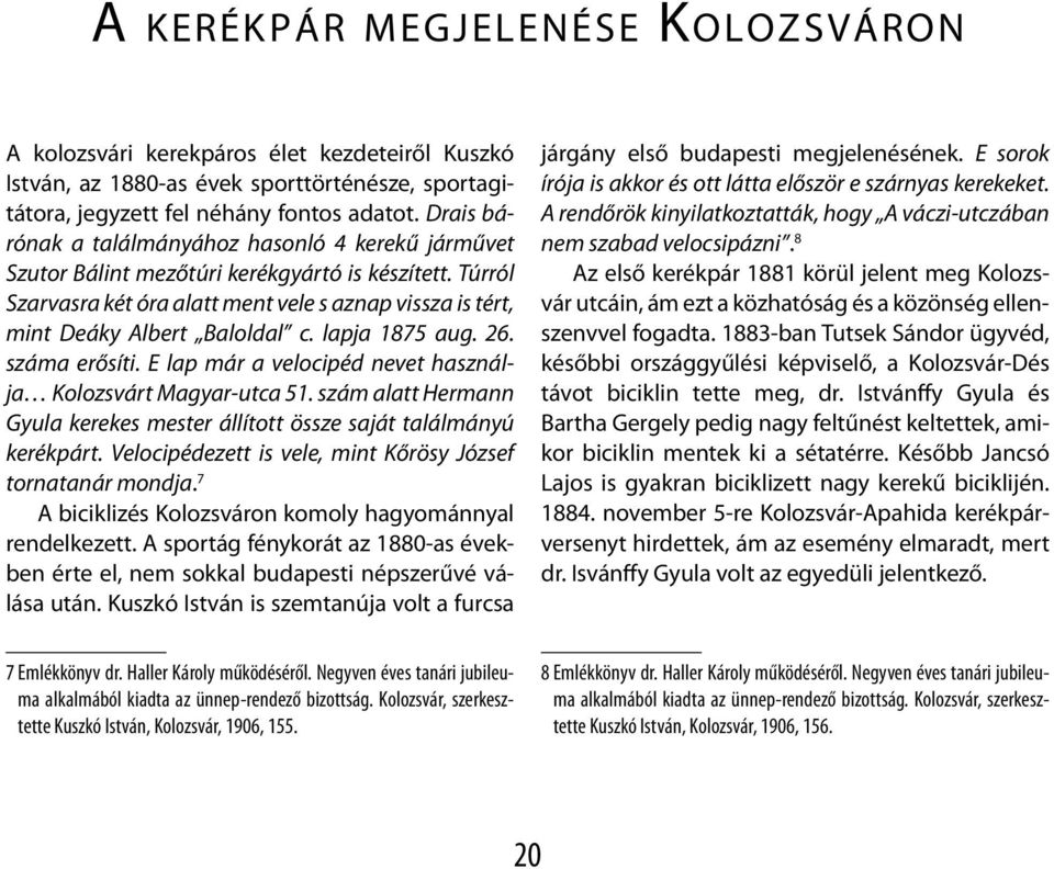 lapja 1875 aug. 26. száma erősíti. E lap már a velocipéd nevet használja Kolozsvárt Magyar-utca 51. szám alatt Hermann Gyula kerekes mester állított össze saját találmányú kerékpárt.