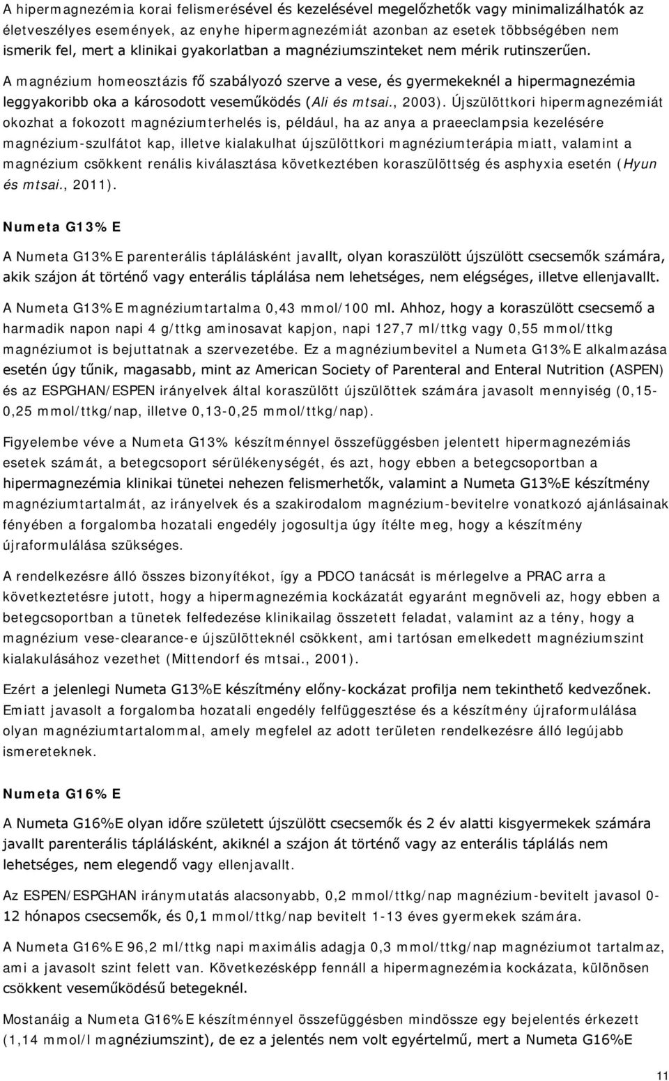 A magnézium homeosztázis fő szabályozó szerve a vese, és gyermekeknél a hipermagnezémia leggyakoribb oka a károsodott veseműködés (Ali és mtsai., 2003).